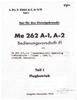 L.Dv.T.2262 A-1, A-2/FI Teil 1 Me262 A-1, A-2 Bedienungsvorschrift - Teil 1 Flugbetrieb - Me262 Operating Instructions Flight - part 1 - Aircraft Operation