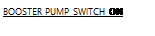 Text Box: BOOSTER PUMP SWITCH ON