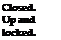 Text Box: Closed.
Up and locked.
